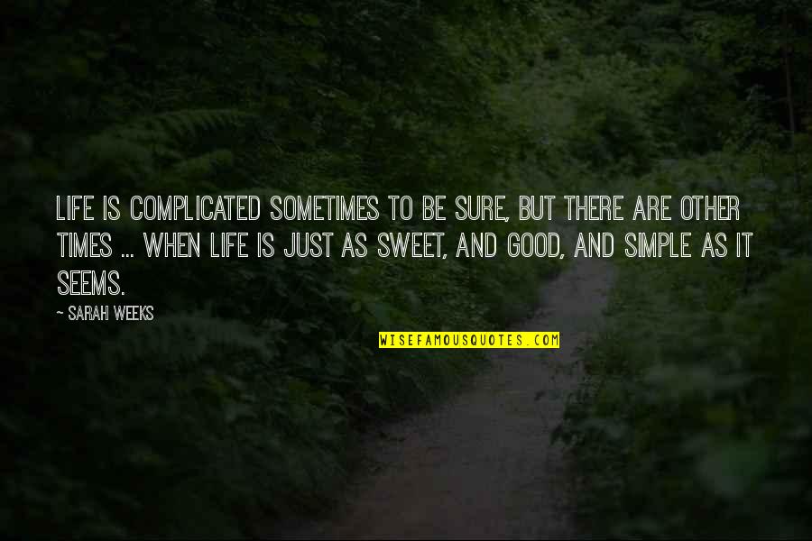 Good Times In Life Quotes By Sarah Weeks: Life is complicated sometimes to be sure, but Good Times In Life Quotes By Sarah Weeks: Life is complicated sometimes to be sure, but