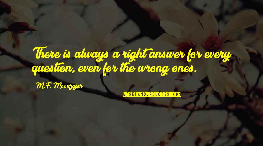 Good Times Pass Quickly Quotes By M.F. Moonzajer: There is always a right answer for every