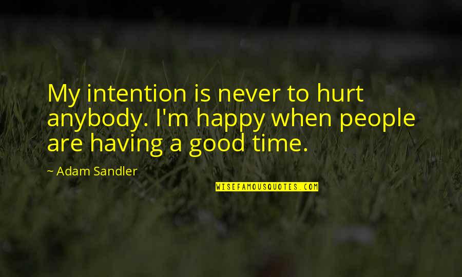Good Times Quotes By Adam Sandler: My intention is never to hurt anybody. I'm