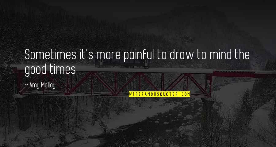 Good Times Quotes By Amy Molloy: Sometimes it's more painful to draw to mind