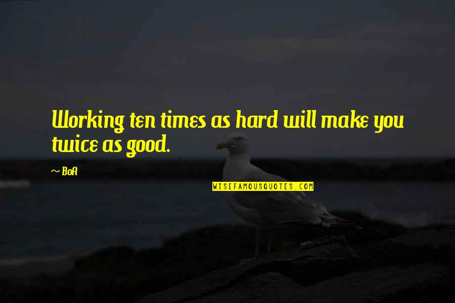Good Times Quotes By BoA: Working ten times as hard will make you