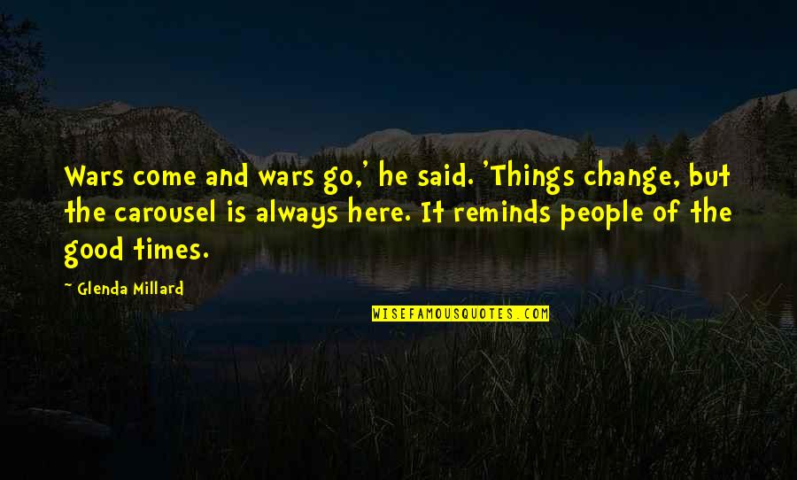 Good Times To Come Quotes By Glenda Millard: Wars come and wars go,' he said. 'Things