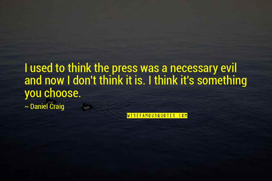 Good Times W Friends Quotes By Daniel Craig: I used to think the press was a