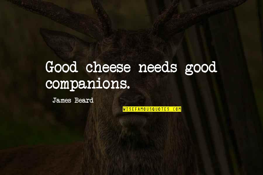 Good Times W Friends Quotes By James Beard: Good cheese needs good companions.