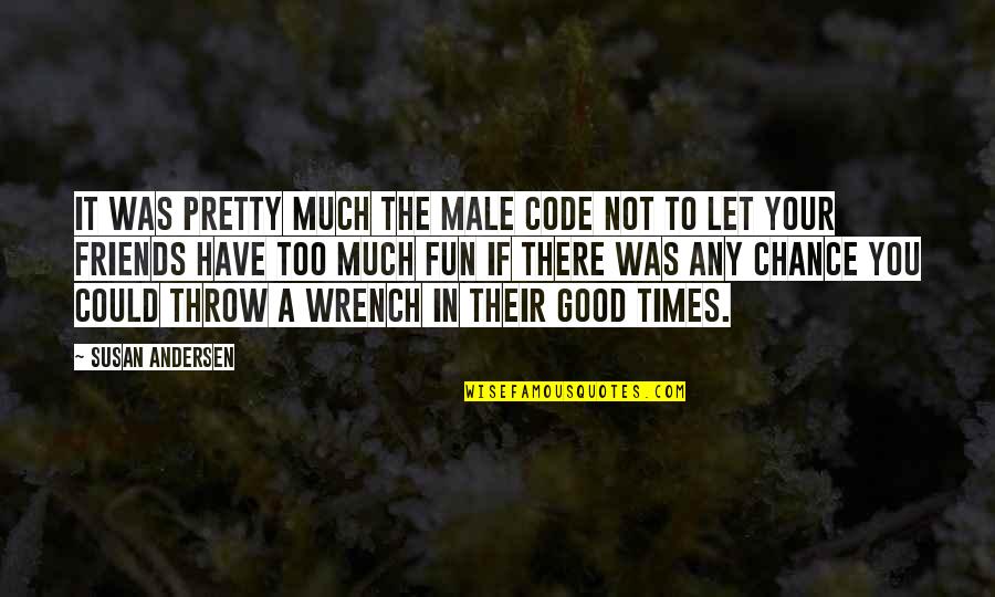 Good Times W Friends Quotes By Susan Andersen: It was pretty much the male code not