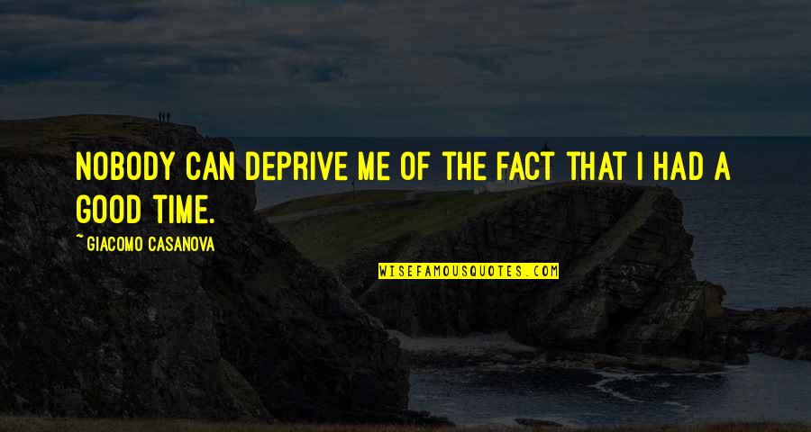 Good Times We Had Quotes By Giacomo Casanova: Nobody can deprive me of the fact that