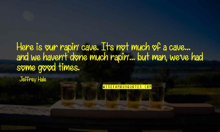 Good Times We Had Quotes By Jeffrey Hale: Here is our rapin' cave. It's not much
