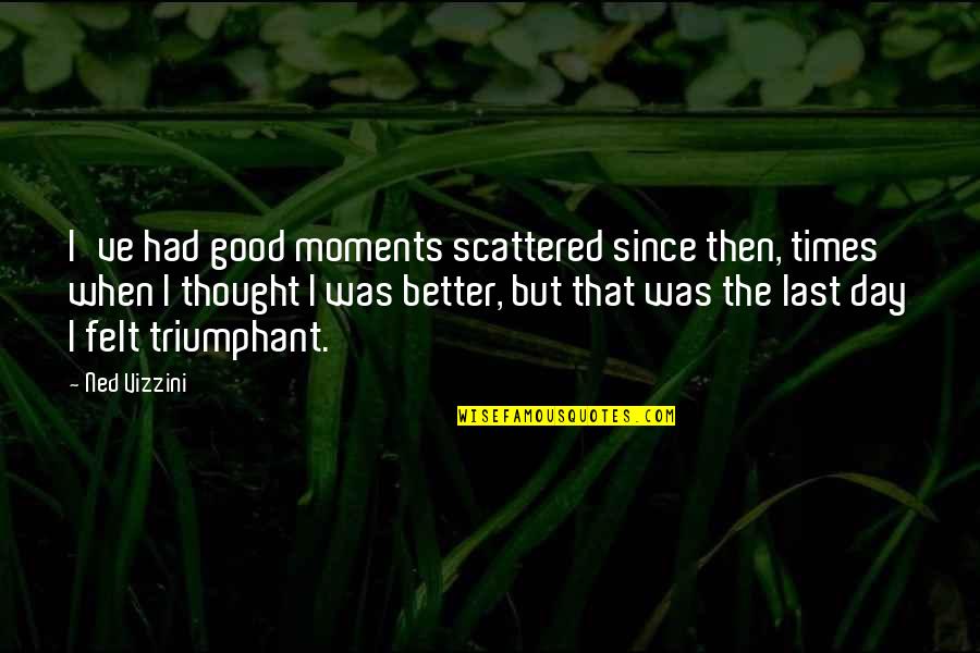 Good Times We Had Quotes By Ned Vizzini: I've had good moments scattered since then, times