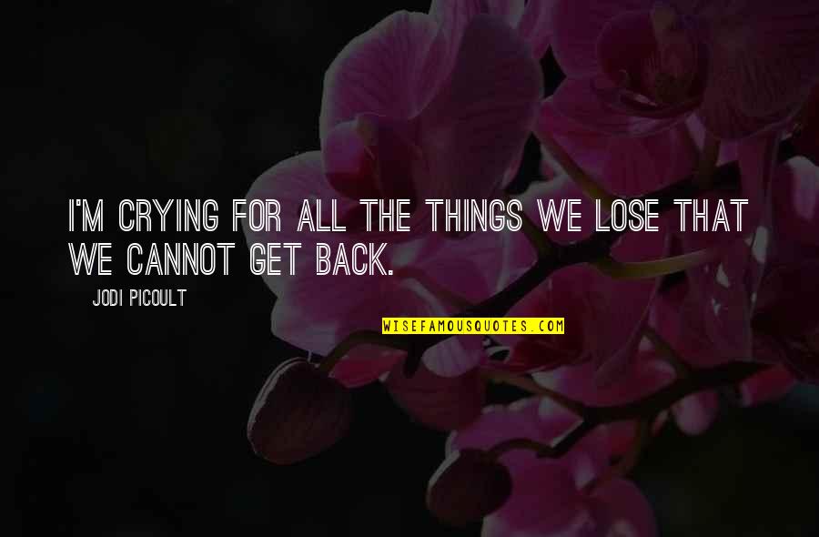 Good Times With Boyfriend Quotes By Jodi Picoult: I'm crying for all the things we lose