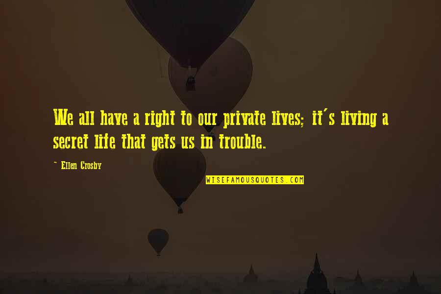 Good Times With Boyfriends Quotes By Ellen Crosby: We all have a right to our private Good Times With Boyfriends Quotes By Ellen Crosby: We all have a right to our private