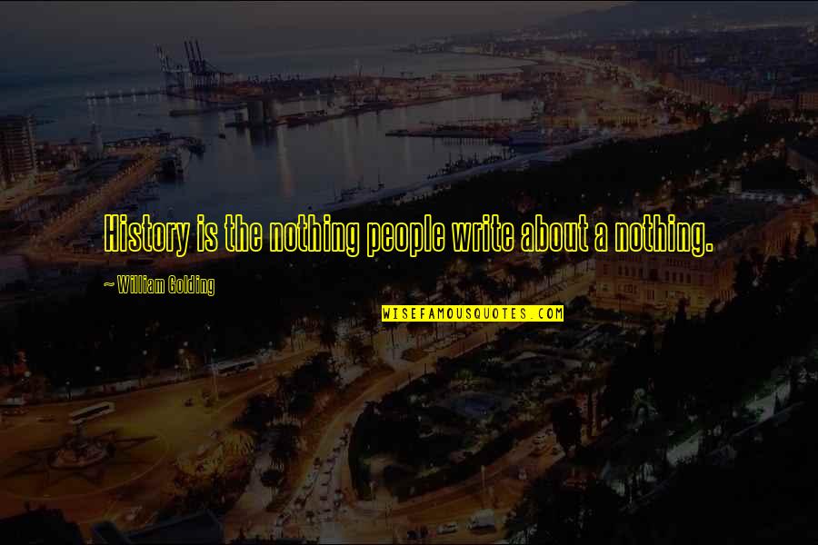 Good Times With Boyfriends Quotes By William Golding: History is the nothing people write about a Good Times With Boyfriends Quotes By William Golding: History is the nothing people write about a