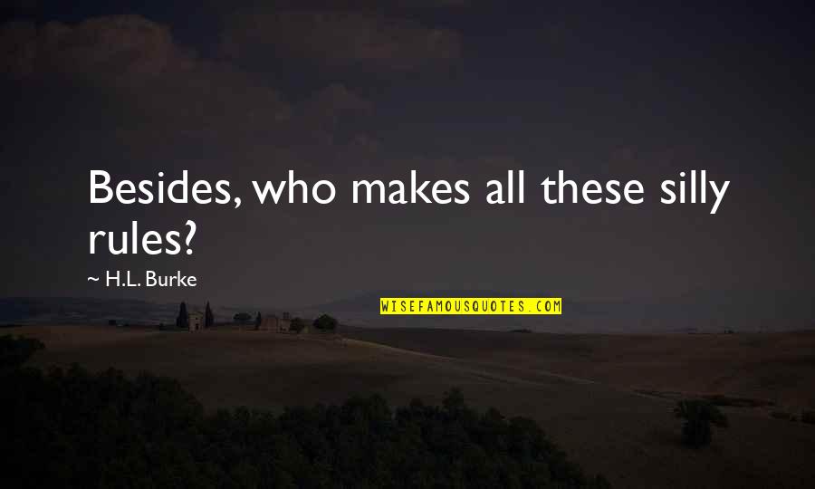 Good Times With Crazy Friends Quotes By H.L. Burke: Besides, who makes all these silly rules? Good Times With Crazy Friends Quotes By H.L. Burke: Besides, who makes all these silly rules?