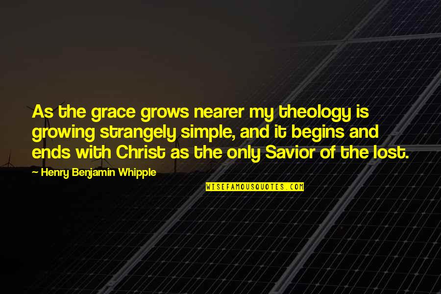 Good Times With Family And Friends Quotes By Henry Benjamin Whipple: As the grace grows nearer my theology is