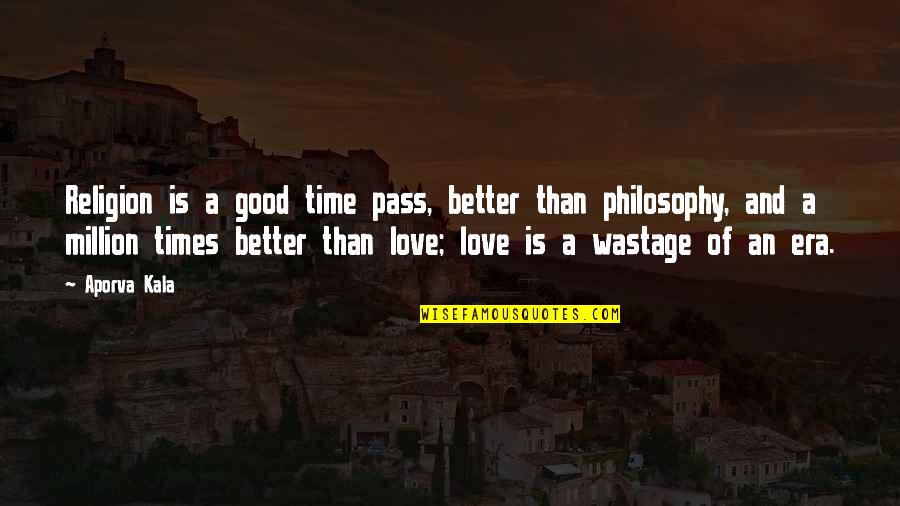 Good Times With Love Quotes By Aporva Kala: Religion is a good time pass, better than