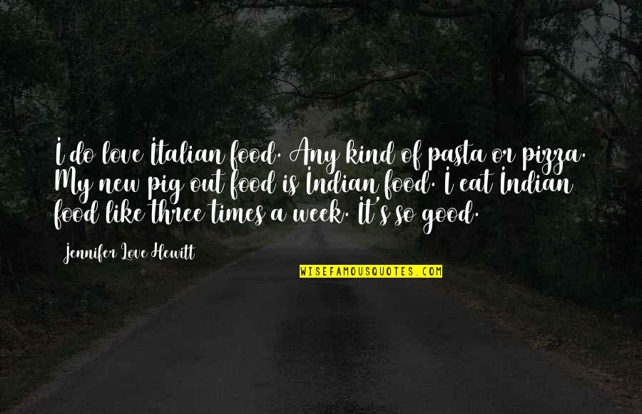 Good Times With Love Quotes By Jennifer Love Hewitt: I do love Italian food. Any kind of