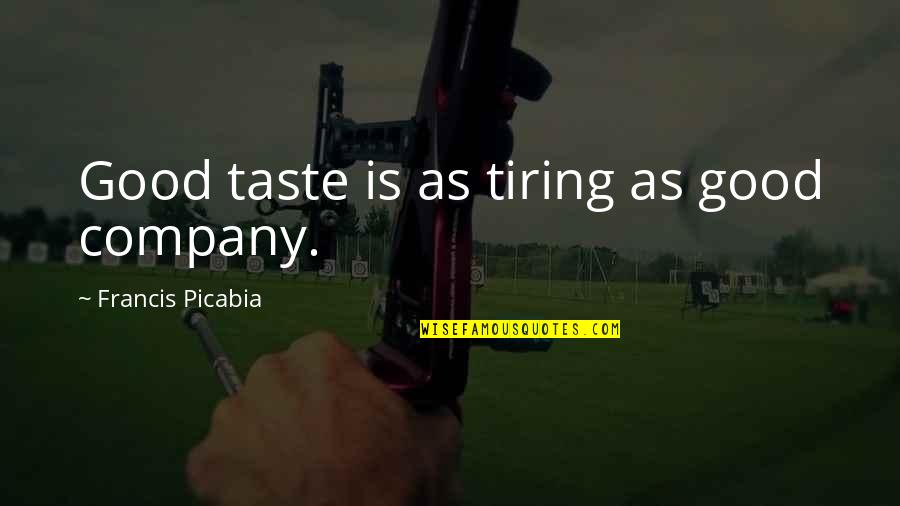 Good Tiring Quotes By Francis Picabia: Good taste is as tiring as good company. Good Tiring Quotes By Francis Picabia: Good taste is as tiring as good company.