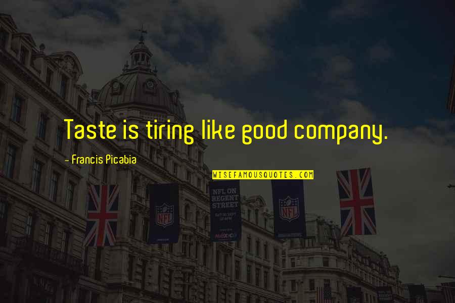 Good Tiring Quotes By Francis Picabia: Taste is tiring like good company. Good Tiring Quotes By Francis Picabia: Taste is tiring like good company.