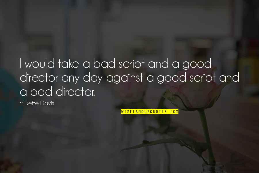 Good To Bad Day Quotes By Bette Davis: I would take a bad script and a