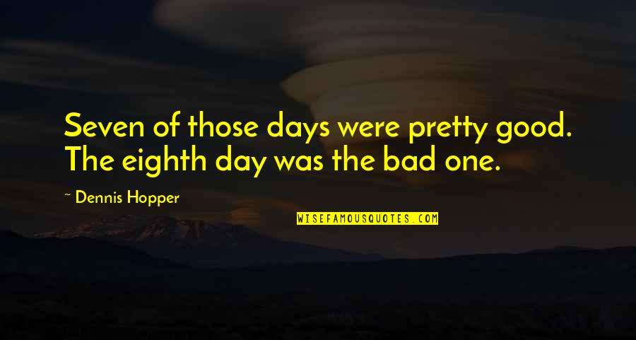 Good To Bad Day Quotes By Dennis Hopper: Seven of those days were pretty good. The
