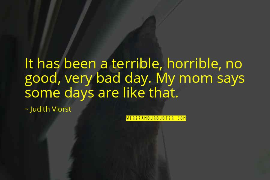 Good To Bad Day Quotes By Judith Viorst: It has been a terrible, horrible, no good,