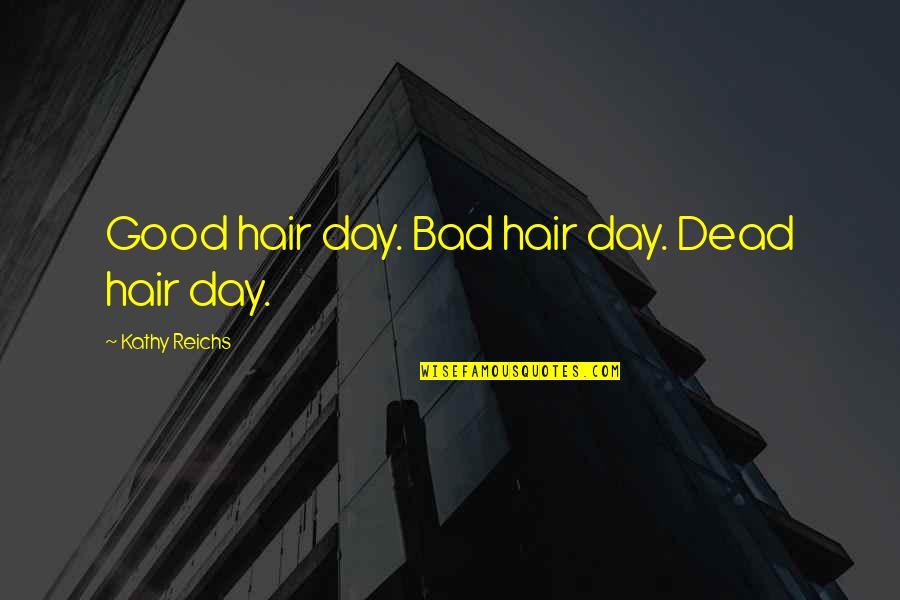 Good To Bad Day Quotes By Kathy Reichs: Good hair day. Bad hair day. Dead hair
