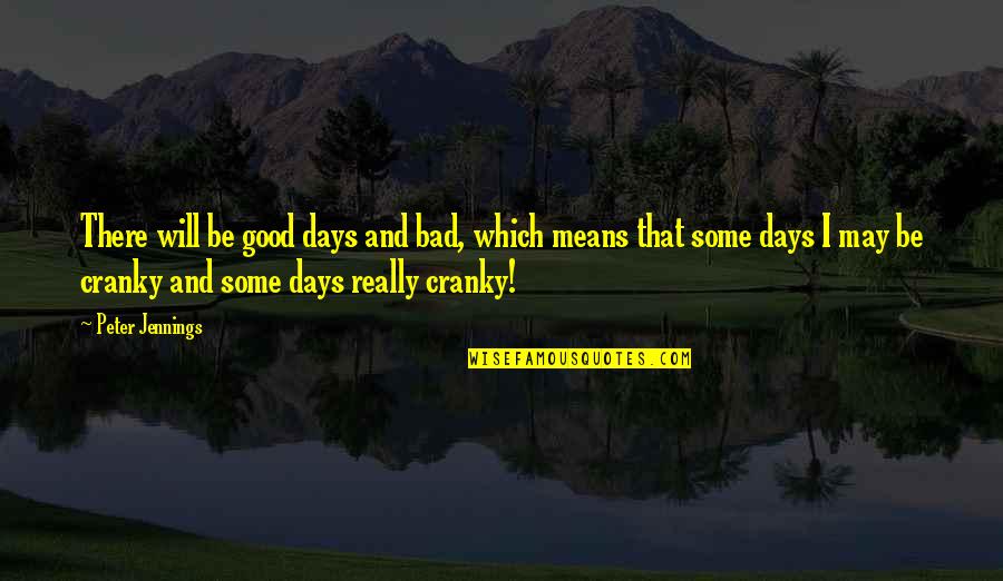 Good To Bad Day Quotes By Peter Jennings: There will be good days and bad, which