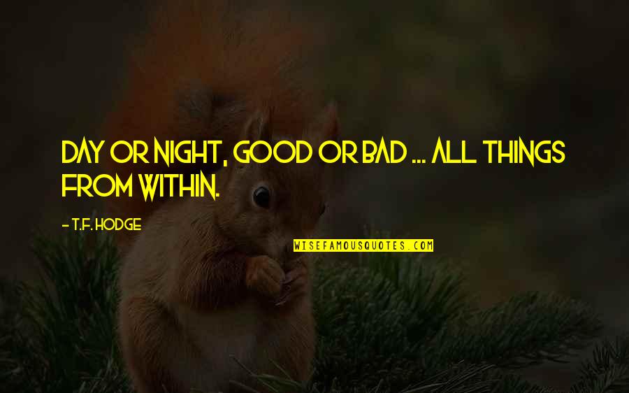 Good To Bad Day Quotes By T.F. Hodge: Day or night, good or bad ... all