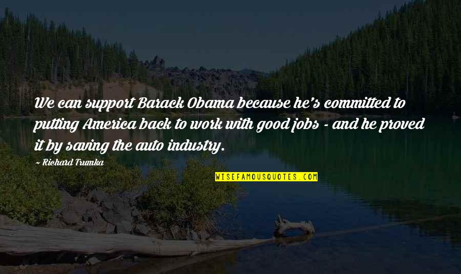 Good To Be Back At Work Quotes By Richard Trumka: We can support Barack Obama because he's committed Good To Be Back At Work Quotes By Richard Trumka: We can support Barack Obama because he's committed