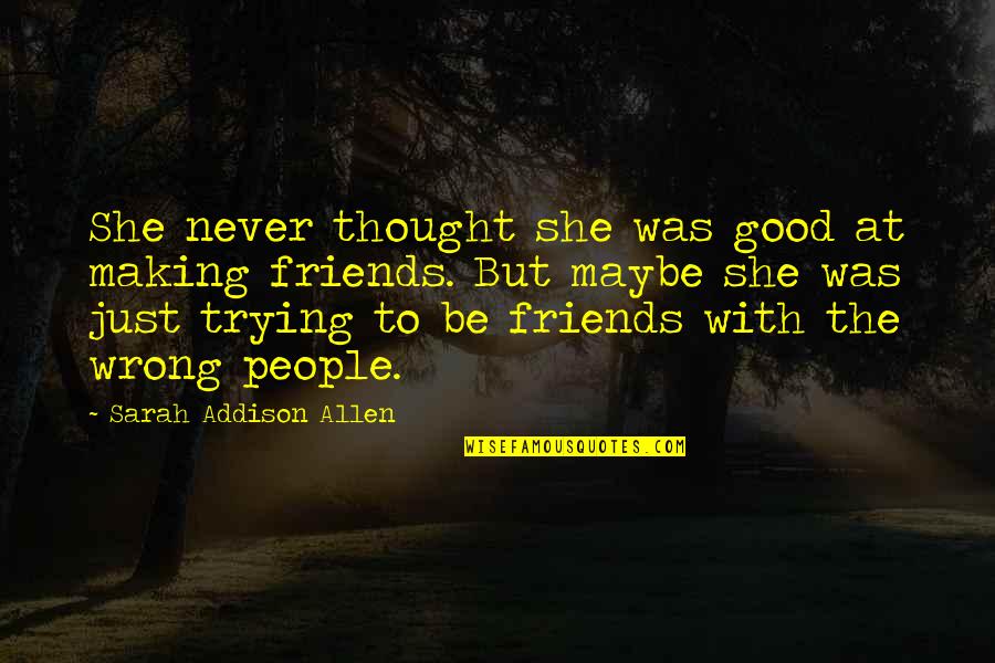 Good To Be With Friends Quotes By Sarah Addison Allen: She never thought she was good at making