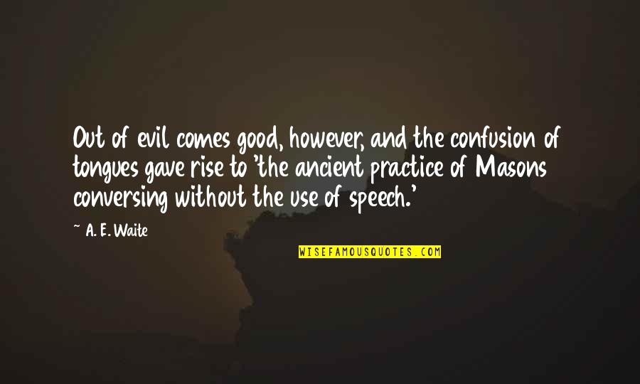 Good To Evil Quotes By A. E. Waite: Out of evil comes good, however, and the