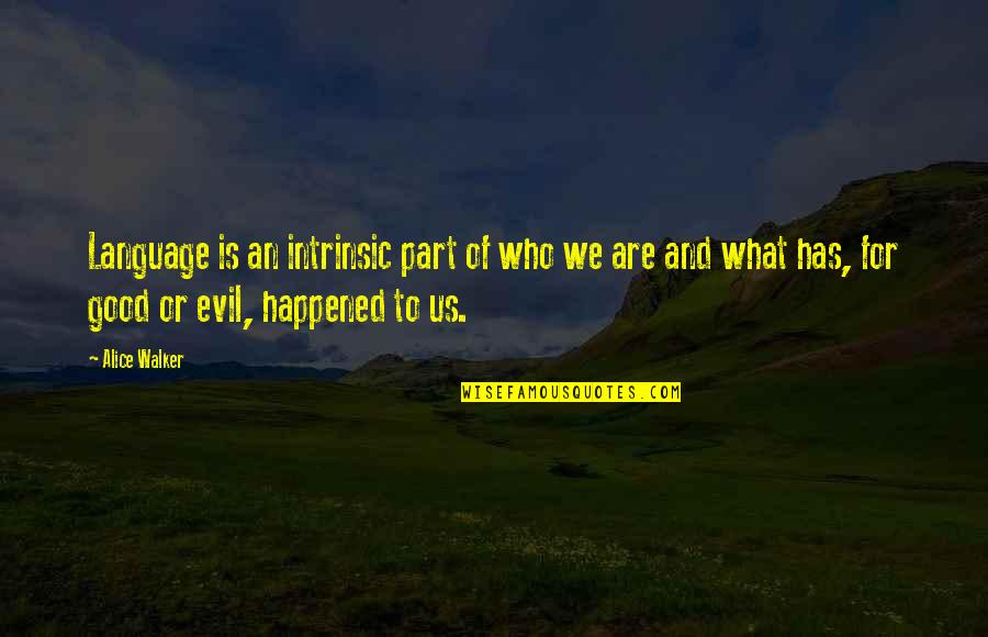 Good To Evil Quotes By Alice Walker: Language is an intrinsic part of who we