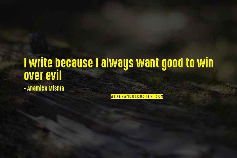 Good To Evil Quotes By Anamika Mishra: I write because I always want good to