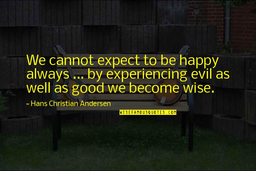 Good To Evil Quotes By Hans Christian Andersen: We cannot expect to be happy always ...