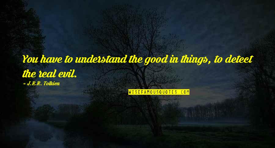 Good To Evil Quotes By J.R.R. Tolkien: You have to understand the good in things,