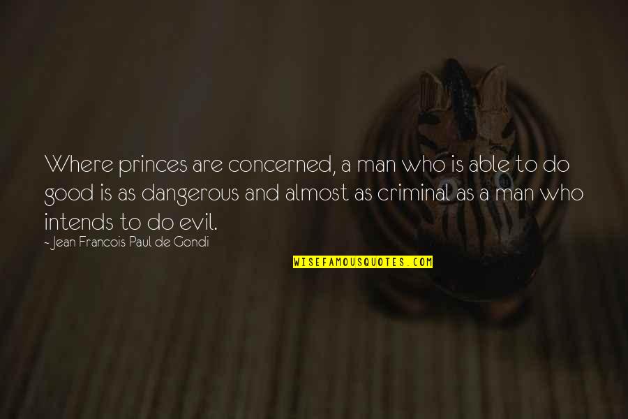 Good To Evil Quotes By Jean Francois Paul De Gondi: Where princes are concerned, a man who is