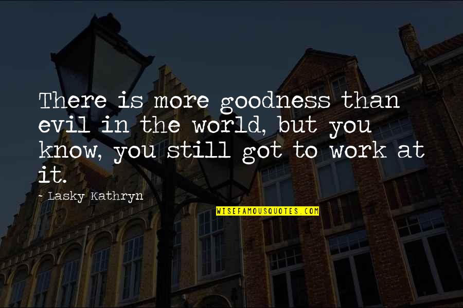 Good To Evil Quotes By Lasky Kathryn: There is more goodness than evil in the