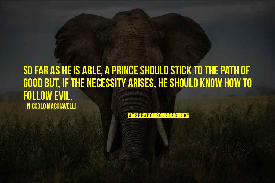 Good To Evil Quotes By Niccolo Machiavelli: So far as he is able, a prince