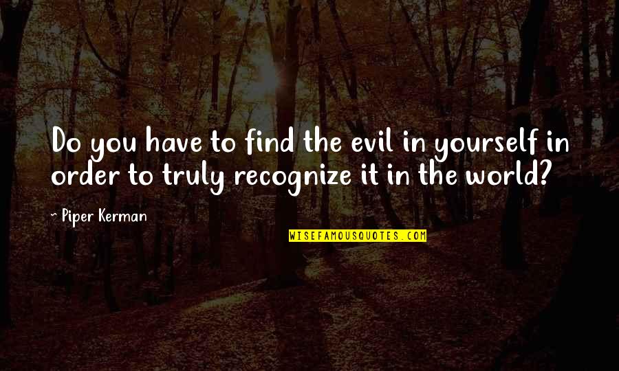 Good To Evil Quotes By Piper Kerman: Do you have to find the evil in