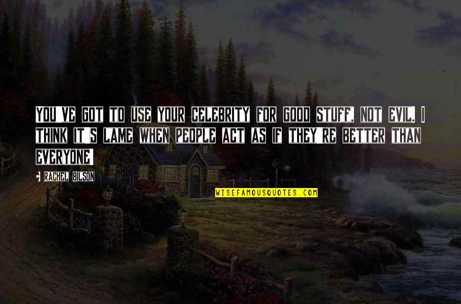 Good To Evil Quotes By Rachel Bilson: You've got to use your celebrity for good