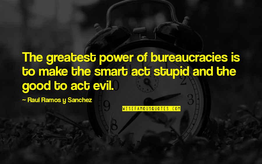 Good To Evil Quotes By Raul Ramos Y Sanchez: The greatest power of bureaucracies is to make