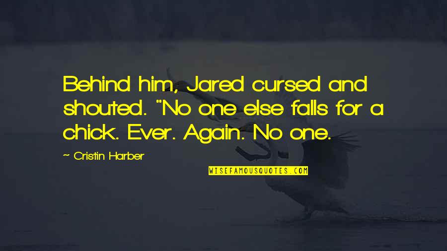 Good To Great Book Quotes By Cristin Harber: Behind him, Jared cursed and shouted. "No one Good To Great Book Quotes By Cristin Harber: Behind him, Jared cursed and shouted. "No one
