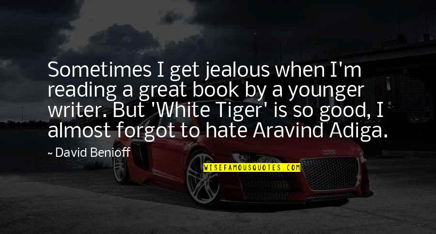 Good To Great Book Quotes By David Benioff: Sometimes I get jealous when I'm reading a Good To Great Book Quotes By David Benioff: Sometimes I get jealous when I'm reading a