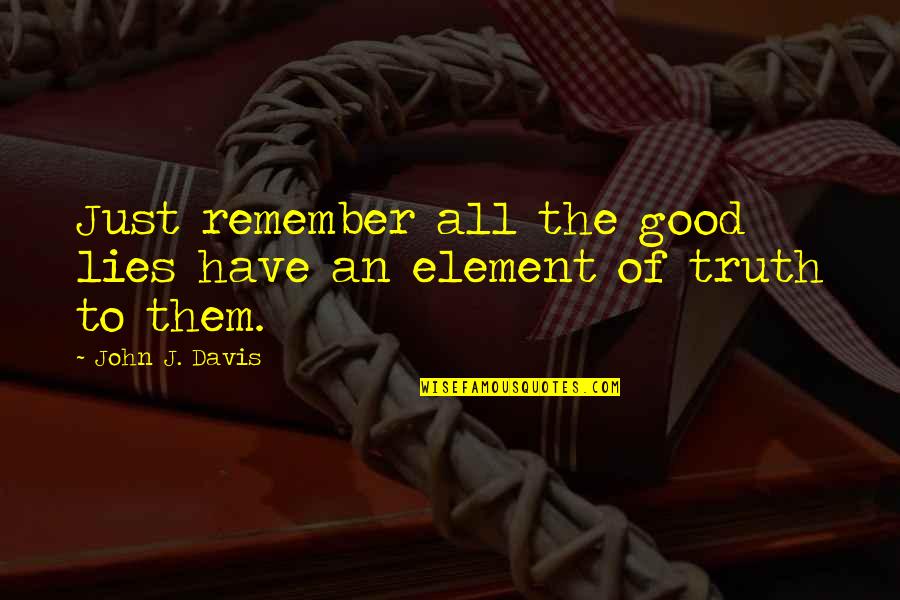 Good To Great Book Quotes By John J. Davis: Just remember all the good lies have an