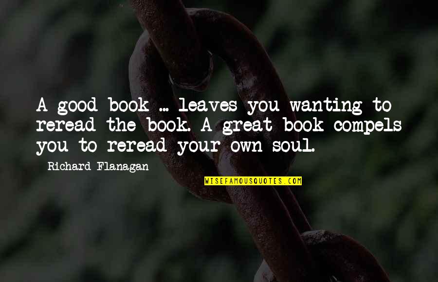 Good To Great Book Quotes By Richard Flanagan: A good book ... leaves you wanting to Good To Great Book Quotes By Richard Flanagan: A good book ... leaves you wanting to