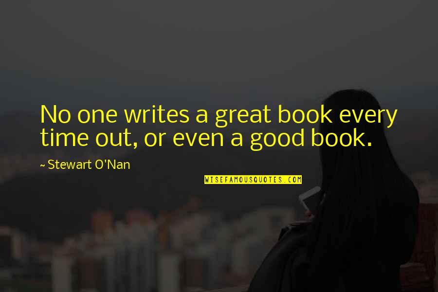 Good To Great Book Quotes By Stewart O'Nan: No one writes a great book every time Good To Great Book Quotes By Stewart O'Nan: No one writes a great book every time