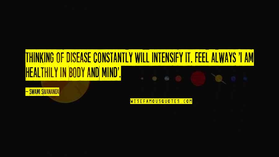 Good To Great Book Quotes By Swami Sivananda: Thinking of disease constantly will intensify it. Feel Good To Great Book Quotes By Swami Sivananda: Thinking of disease constantly will intensify it. Feel