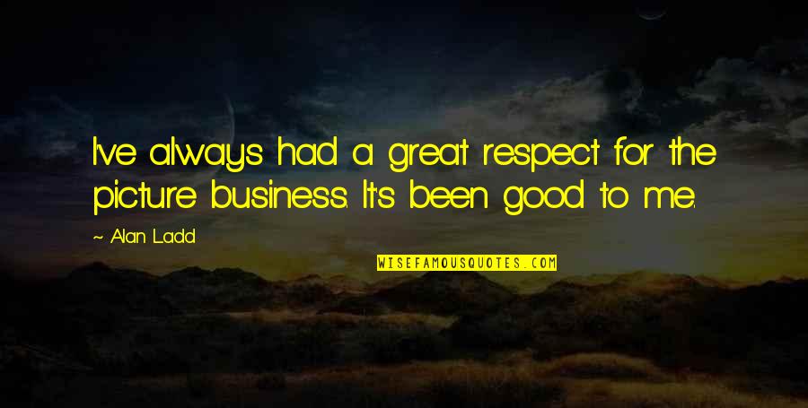 Good To Great Quotes By Alan Ladd: I've always had a great respect for the