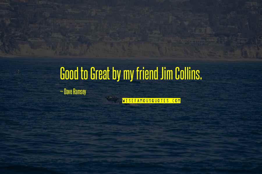 Good To Great Quotes By Dave Ramsey: Good to Great by my friend Jim Collins.