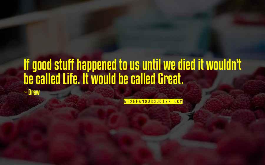 Good To Great Quotes By Drew: If good stuff happened to us until we