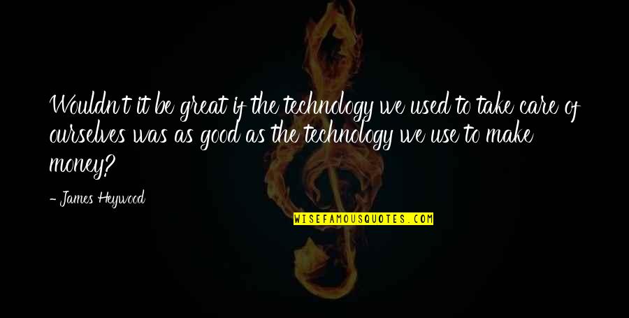 Good To Great Quotes By James Heywood: Wouldn't it be great if the technology we